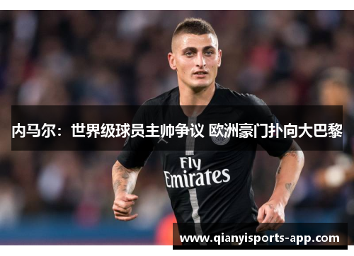 内马尔：世界级球员主帅争议 欧洲豪门扑向大巴黎