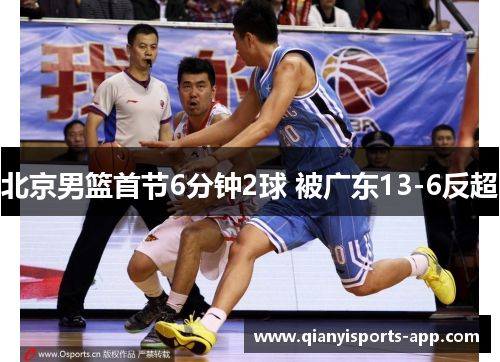 北京男篮首节6分钟2球 被广东13-6反超