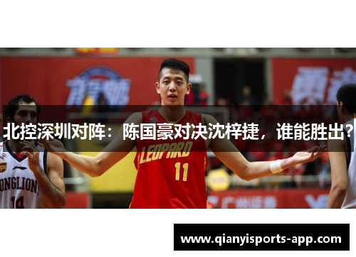 北控深圳对阵：陈国豪对决沈梓捷，谁能胜出？