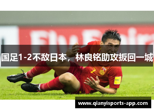 国足1-2不敌日本，林良铭助攻扳回一城