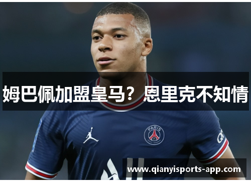 姆巴佩加盟皇马？恩里克不知情