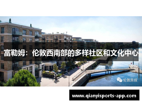 富勒姆：伦敦西南部的多样社区和文化中心