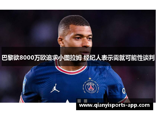 巴黎欲8000万欧追求小图拉姆 经纪人表示需就可能性谈判
