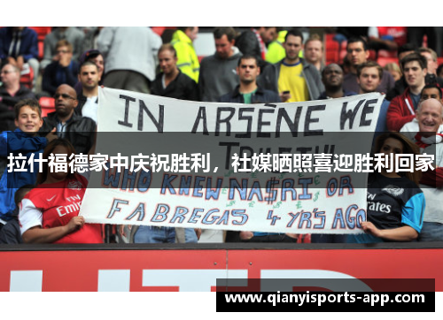 拉什福德家中庆祝胜利，社媒晒照喜迎胜利回家