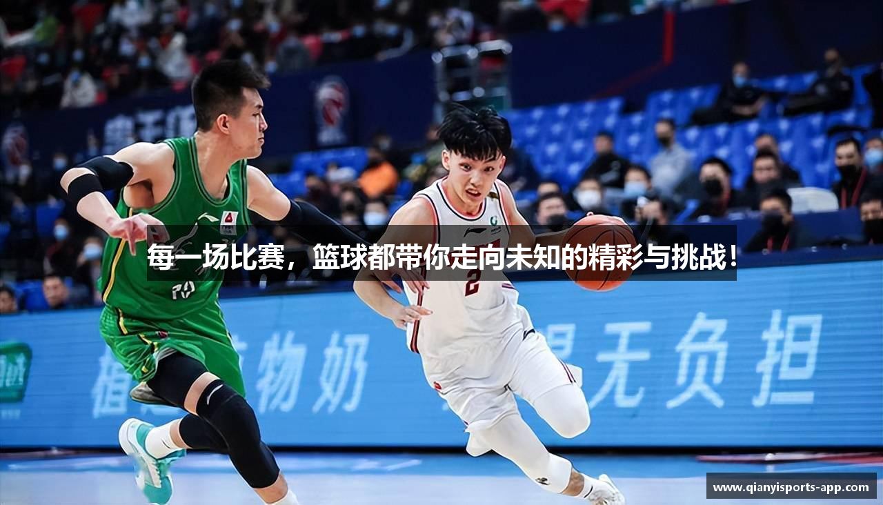 每一场比赛，篮球都带你走向未知的精彩与挑战！